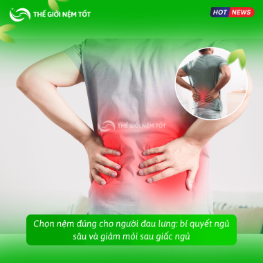 Chọn nệm đúng cho người đau lưng: bí quyết ngủ sâu và giảm mỏi sau giấc ngủ