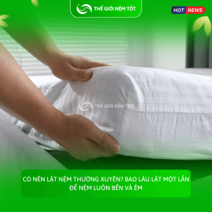 Có nên lật nệm thường xuyên? Bao lâu lật một lần để nệm luôn bền và êm