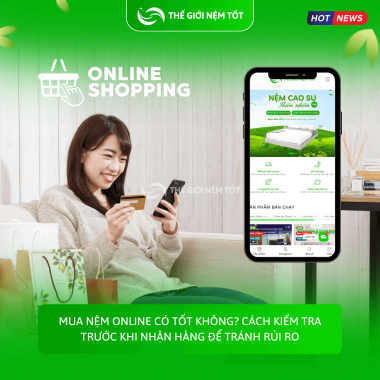 Mua nệm online có tốt không? Cách kiểm tra trước khi nhận hàng để tránh rủi ro