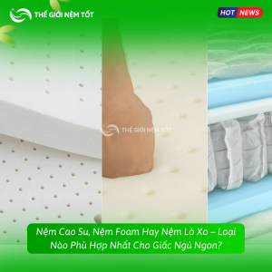 Nệm Cao Su, Nệm Foam Hay Nệm Lò Xo – Loại Nào Phù Hợp Nhất Cho Giấc Ngủ Ngon (1)
