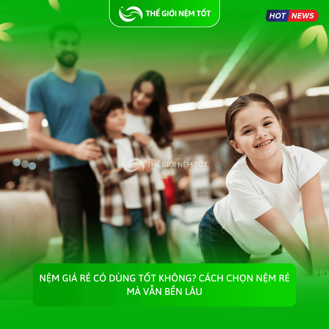 Nệm giá rẻ có dùng tốt không? Cách chọn nệm rẻ mà vẫn bền lâu