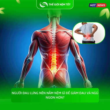 Người đau lưng nên nằm nệm gì để giảm đau và ngủ ngon hơn?