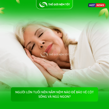 Người lớn tuổi nên nằm nệm nào để bảo vệ cột sống và ngủ ngon?