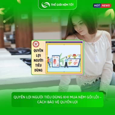 Quyền Lợi Người Tiêu Dùng Khi Mua Nệm Gối Lỗi – Cách Bảo Vệ Quyền Lợi