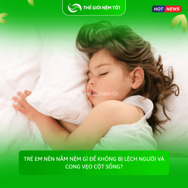 Trẻ em nên nằm nệm gì để không bị lệch người và cong vẹo cột sống?