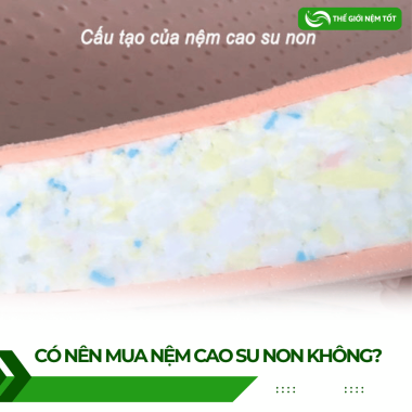 Có Nên Mua Nệm Cao Su Non Không? Chuyên Gia 10 Năm Trả Lời Thẳng Thắn